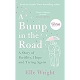 A Bump in the Road: A Story of Fertility, Hope and Trying Again