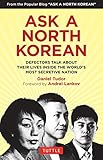 Ask A North Korean: Defectors Talk About Their Lives Inside the World's Most Secretive Nation (English Edition) by Daniel Tudor, Andrei Lankov