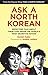 Ask A North Korean: Defectors Talk About Their Lives Inside the World's Most Secretive Nation (English Edition) by Daniel Tudor, Andrei Lankov