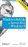 Windows-Befehle für Server 2012 & Windows 8 kurz & gut by Æleen Frisch, Helge Klein