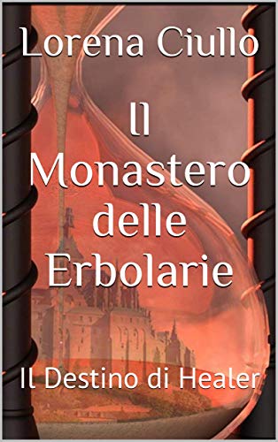 Lorena Ciullo - Il Monastero delle Erbolarie: Il Destino di Healer (2019)