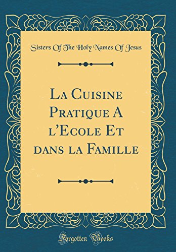 La Cuisine Pratique A L'Ecole Et Dans La Famille (Classic Reprint) francais