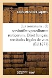 Image de Jus romanum : de servitutibus praediorum rusticorum . Droit français : des servitudes légales: de vues, de passage et d'extraction des matériaux po