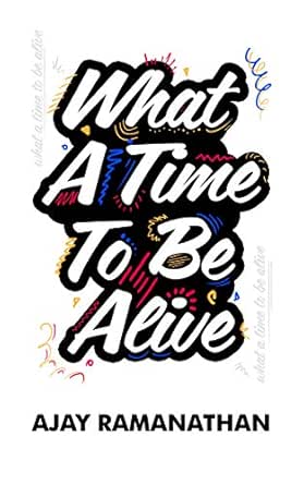 What A Time To Be Alive Ebook Ramanathan Ajay Amazon In Kindle Store