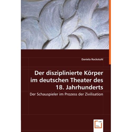 [PDF] Download Der disziplinierte Körper im deutschen Theater des 18. Jahrhunderts: Der Schauspieler im Prozess der Zivilisation Kostenlos