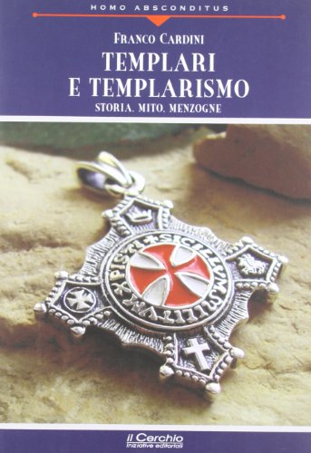 Templari e templarismo. Storia, mito, menzogne