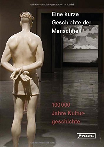 Eine kurze Geschichte der Menschheit: 100.000 Jahre Kulturgeschichte