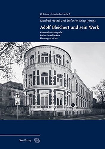 Adolf Bleichert und sein Werk: Unternehmensbiografie - Industriearchitektur - Firmengeschichte