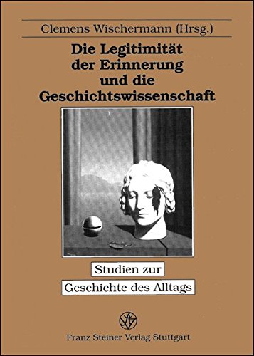 Die Legitimität der Erinnerung und die Geschichtswissenschaft (Studien zur Geschichte des Alltags)