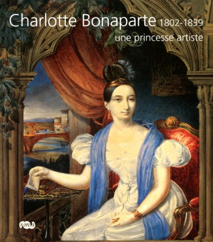 Charlotte Bonaparte 1802-1839, une princesse artiste