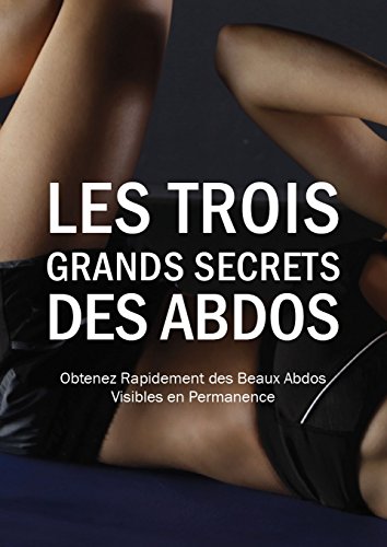 Download Les Trois Grands Secrets des Abdos: Avoir des Abdos et Perdre du Ventre Rapidement en Seulement 5 minutes d'exercices de Musculation par Jour Download Les Trois Grands Secrets des Abdos: Avoir des Abdos et Perdre du Ventre Rapidement en Seulement 5 minutes d'exercices de Musculation par Jour