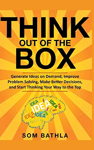 Think Out of The Box: Generate Ideas on Demand, Improve Problem Solving, Make Better Decisions, and Start Thinking Your Way to the Top (Power-Up Your Brain Series, Band 1)
