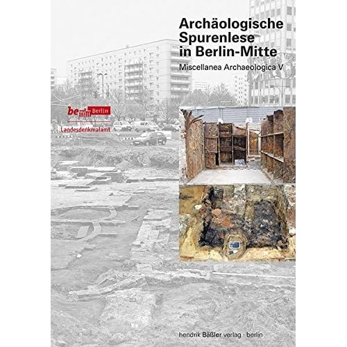 Archäologische Spurenlese in Berlin-Mitte: Miscellanea Archaeologica V (Beiträge zur Denkmalpflege in Berlin, Band 48) Archäologische Spurenlese in Berlin-Mitte: Miscellanea Archaeologica V (Beiträge zur Denkmalpflege in Berlin, Band 48)