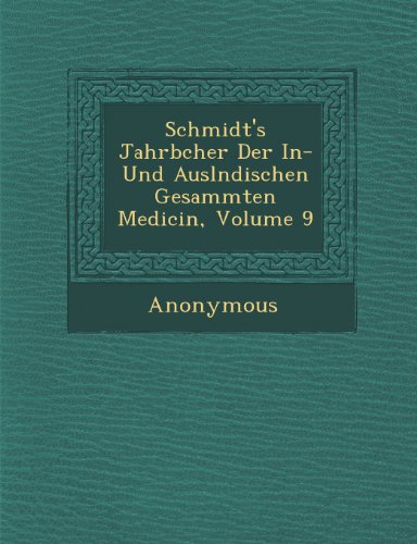 Schmidt's Jahrb Cher Der In- Und Ausl Ndischen Gesammten Medicin, Volume 9