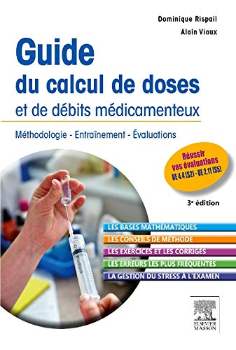 Guide du calcul de doses et de débits médicamenteux: Méthodologie - Entraînement - Evaluations Guide du calcul de doses et de débits médicamenteux: Méthodologie - Entraînement - Evaluations