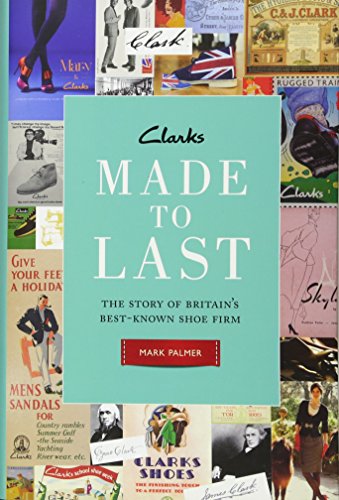 Download Clarks: Made to Last: The story of Britain's best-known shoe firm Download Clarks: Made to Last: The story of Britain's best-known shoe firm