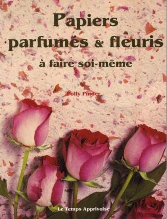 couverture de : Papiers parfum&eacute;s et fleuris &agrave; faire soi-m&ecirc;me