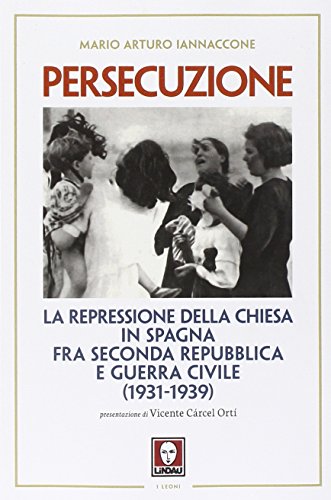 Persecuzione. La repressione della Chiesa in Spagna fra seconda repubblica e guerra civile 1931-1939