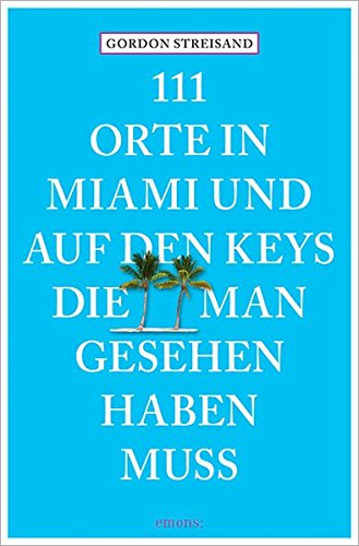 Download 111 Orte in Miami und auf den Keys, die man gesehen haben muss: Reiseführer Download 111 Orte in Miami und auf den Keys, die man gesehen haben muss: Reiseführer