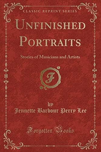 Unfinished Portraits: Stories of Musicians and Artists (Classic Reprint)