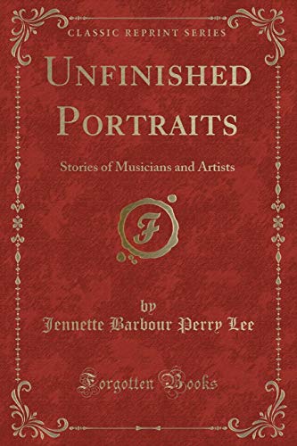 Unfinished Portraits: Stories of Musicians and Artists (Classic Reprint)