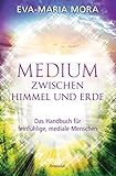Medium zwischen Himmel und Erde: Das Handbuch für feinfühlige, mediale Menschen by 