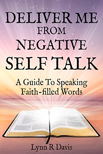 Deliver Me From Negative Self Talk: A Guide To Speaking Faith-Filled Words (English Edition)