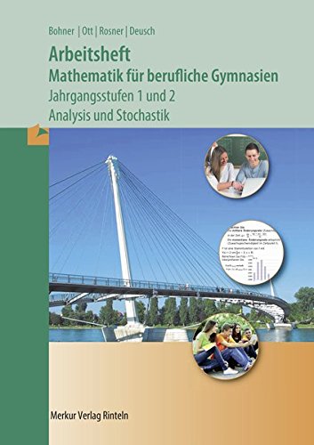 Download Arbeitsheft Mathematik für Berufliche Gymnasien: Jahrgangsstufen 1und 2 - Analysis+Stochastik Download Arbeitsheft Mathematik für Berufliche Gymnasien: Jahrgangsstufen 1und 2 - Analysis+Stochastik