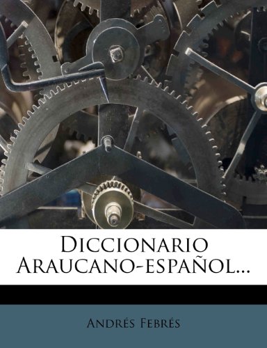 Diccionario Araucano-Espa Ol...