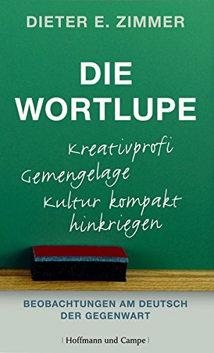 Die Wortlupe: Beobachtungen am Deutsch der Gegenwart