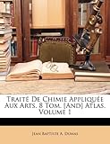 Image de Traite de Chimie Appliquee Aux Arts. 8 Tom. [And] Atlas, Volume 1