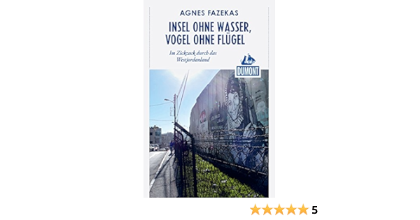 Dumont Reiseabenteuer Insel Ohne Wasser Vogel Ohne Flugel Im Zickzack Durch Das Westjordanland Dumont Reiseabenteuer E Book Ebook Fazekas Agnes Amazon De Kindle Shop