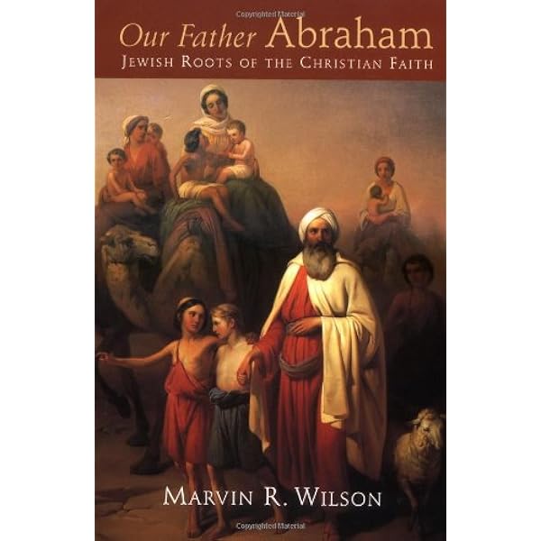 Our Father Abraham Jewish Roots Of The Christian Faith Wilson Marvin R Amazon De Bucher