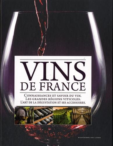 Vins de France : Connaissances et savoir du vin, les grandes régions viticoles, l'art de la dégustation et ses accessoires francais Vins de France : Connaissances et savoir du vin, les grandes régions viticoles, l'art de la dégustation et ses accessoires francais