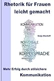 Rhetorik für Frauen leicht gemacht: Mehr Erfolg durch stilsichere Kommunikation by Sonja Bischoff