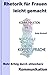 Rhetorik für Frauen leicht gemacht: Mehr Erfolg durch stilsichere Kommunikation by Sonja Bischoff