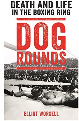 Dog Rounds: Death and Life in the Boxing Ring