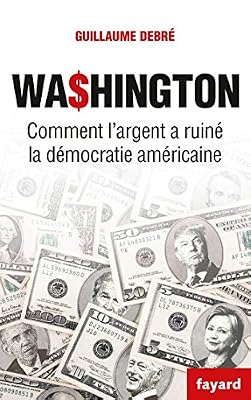 Washington: Comment l'argent a ruiné la démocratie américaine