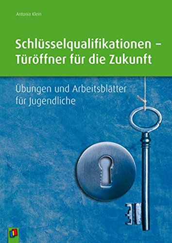 Download Schlüsselqualifikationen – Türöffner für die Zukunft: Übungen und Arbeitsblätter für Jugendliche