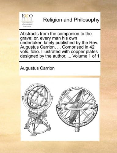Abstracts from the Companion to the Grave; Or, Every Man His Own Undertaker; Lately Published by the REV. Augustus Carrion, ... Comprised in 42 Vols. ... Designed by the Author, ... Volume 1 of 1