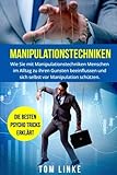 Manipulationstechniken: Wie Sie mit Manipulationstechniken Menschen im Alltag zu ihren Gunsten beeinflussen und sich selbst vor Manipulation schützen. Die besten Psycho Tricks erklärt. by 