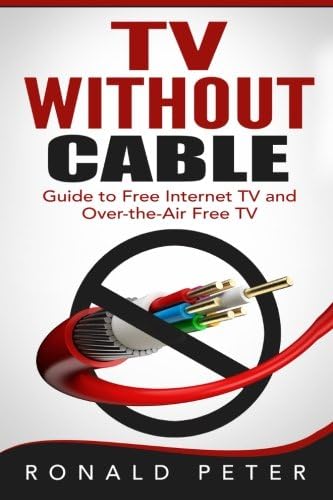 TV Without Cable: Guide to Free Internet TV and Over-the-Air Free TV (Streaming Devices Book 1)