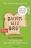 Dumm wie Brot - Das Kochbuch: So verhindern Sie, dass Weizen Ihr Gehirn zerstört - Über 150 glutenfreie Rezepte