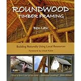 ROUNDWOOD TIMBER FRAMING: Building Naturally Using Local Resources