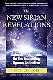 The New Sirian Revelations: Galactic Prophecies for the Ascending Human Collective by 
