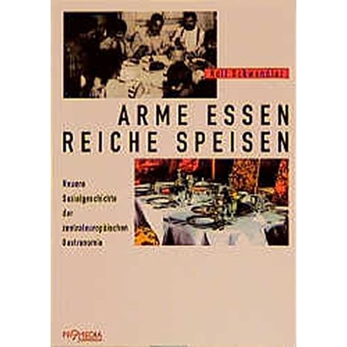 Arme Essen - Reiche Speisen: Neuere Sozialgeschichte der zentraleuropäischen Gastronomie Arme Essen - Reiche Speisen: Neuere Sozialgeschichte der zentraleuropäischen Gastronomie