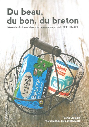 Du beau, du bon, du breton : 60 recettes ludiques et astucieuses avec les produits Malo et Le Gall en ligne Du beau, du bon, du breton : 60 recettes ludiques et astucieuses avec les produits Malo et Le Gall en ligne