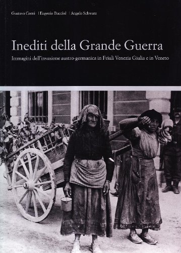 Inediti della grande guerra. Immagini dell'invasione austro-germanica in Friuli e nel Veneto orientale. Ediz. illustrata Inediti della grande guerra. Immagini dell'invasione austro-germanica in Friuli e nel Veneto orientale. Ediz. illustrata