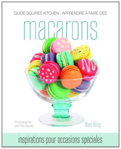 Download Guide Squires Kitchen: Apprendre a Faire Des Macarons: Inspirations Pour Occasions Speciales Download Guide Squires Kitchen: Apprendre a Faire Des Macarons: Inspirations Pour Occasions Speciales