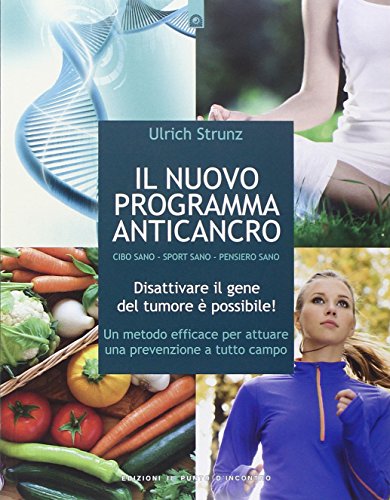 Il nuovo programma anticancro. Cibo sano. Sport sano. Pensiero sano. Disattivare il gene del tumore! Un metodo efficace per attuare una prevenzione a tutto campo Il nuovo programma anticancro. Cibo sano. Sport sano. Pensiero sano. Disattivare il gene del tumore! Un metodo efficace per attuare una prevenzione a tutto campo